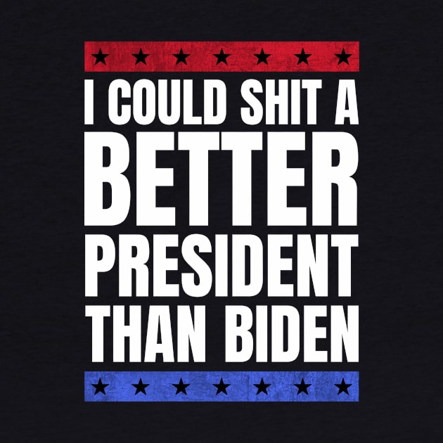 I could shit a better president than biden - fuck joe biden by MerchByThisGuy